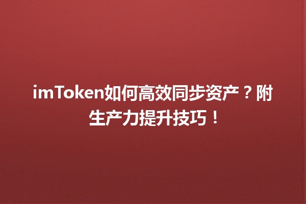 imToken如何高效同步资产?附生产力提升技巧! imToken如何高效同步资产?附生产力提升技巧!